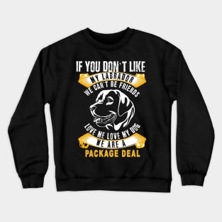 Labrador You don`t like my Dog? We can`t be Friends Crewneck Sweatshirt